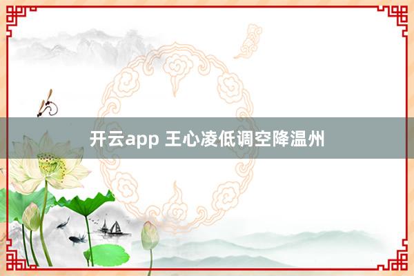 开云app 王心凌低调空降温州
