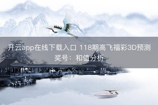 开云app在线下载入口 118期高飞福彩3D预测奖号：和值分析